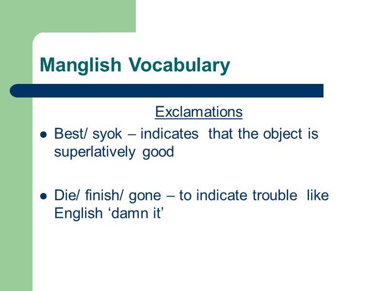 Manglish Vocabulary  Exclamations  Best/ syok – indicates  that the object is